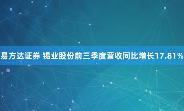 易方达证券 锡业股份前三季度营收同比增长17.81%